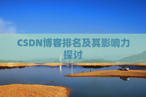 CSDN博客排名及其影响力探讨 CSDN博客排名及其影响力探讨